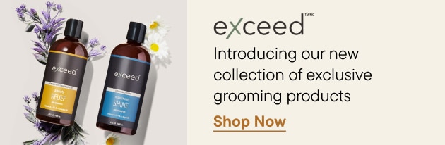 exceed. Introducing our new collection of exclusive grooming products. Shop Now
